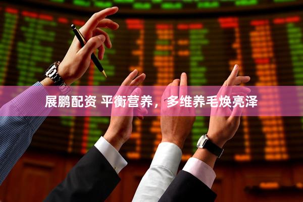 展鹏配资 平衡营养，多维养毛焕亮泽
