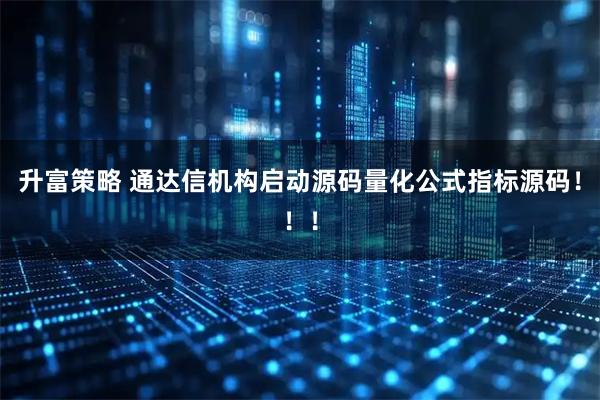 升富策略 通达信机构启动源码量化公式指标源码！！！