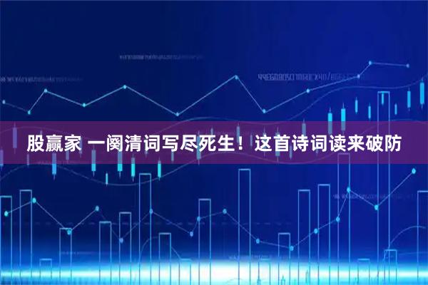股赢家 一阕清词写尽死生！这首诗词读来破防